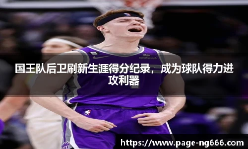 国王队后卫刷新生涯得分纪录，成为球队得力进攻利器