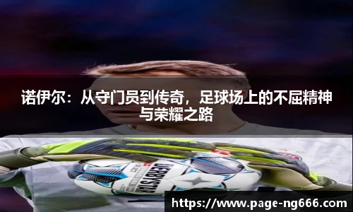 诺伊尔：从守门员到传奇，足球场上的不屈精神与荣耀之路