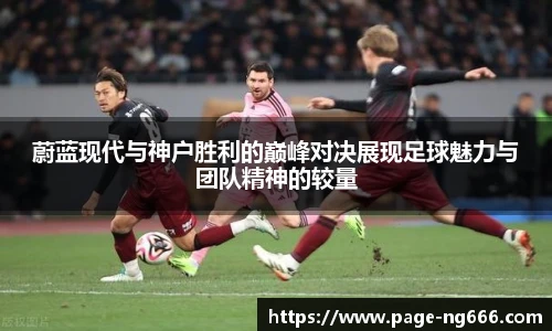 蔚蓝现代与神户胜利的巅峰对决展现足球魅力与团队精神的较量