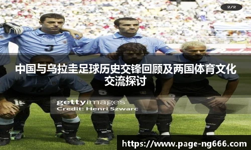 中国与乌拉圭足球历史交锋回顾及两国体育文化交流探讨