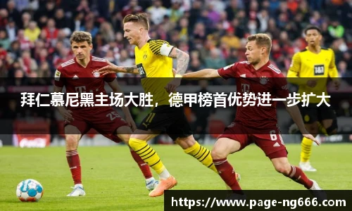 拜仁慕尼黑主场大胜，德甲榜首优势进一步扩大